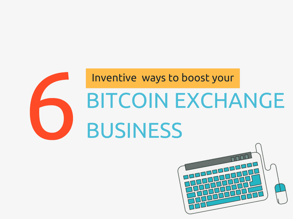 6 Inventive ways you can boost your bitcoin exchange business