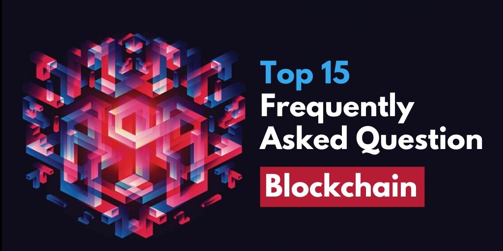Top 15 Frequently Asked Questions On Blockchain Technology
