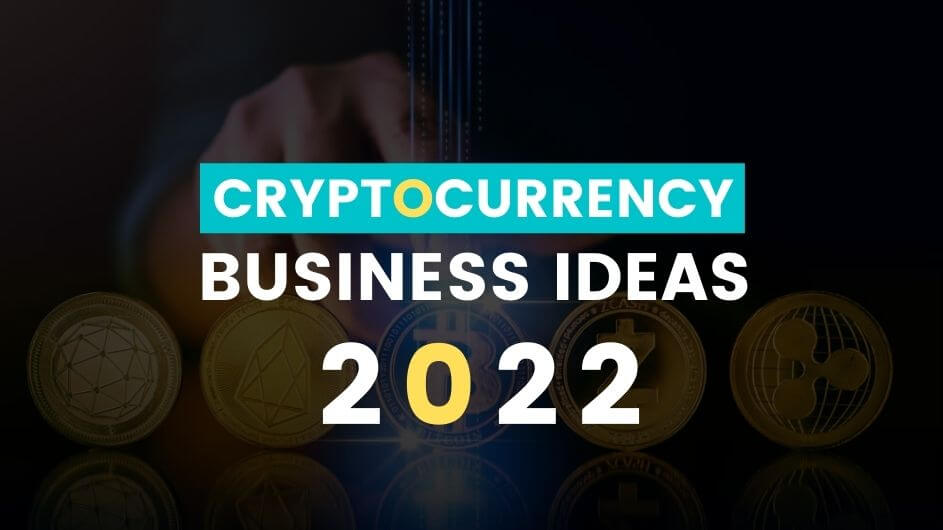 Top Cryptocurrency Business Ideas 2022